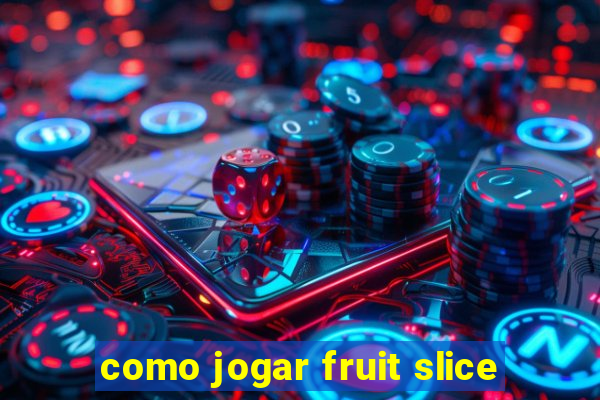 como jogar fruit slice