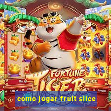 como jogar fruit slice