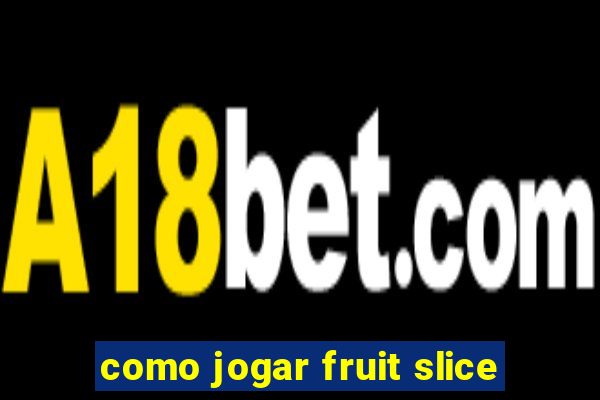 como jogar fruit slice