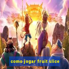 como jogar fruit slice