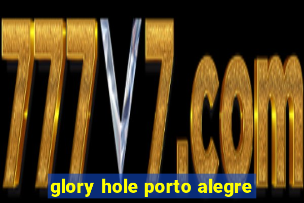 glory hole porto alegre