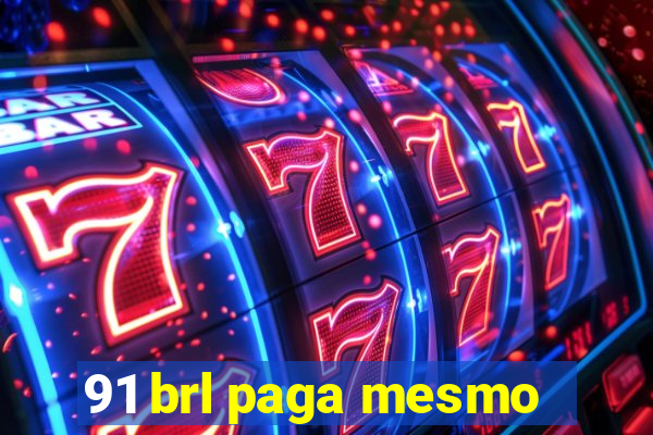 91 brl paga mesmo