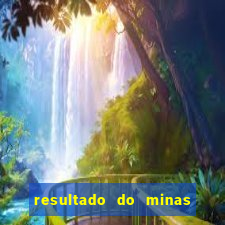 resultado do minas cap hoje