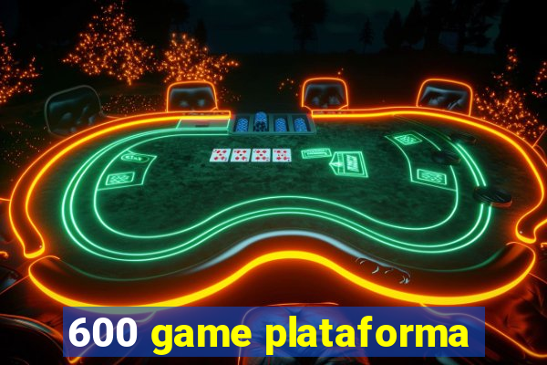 600 game plataforma