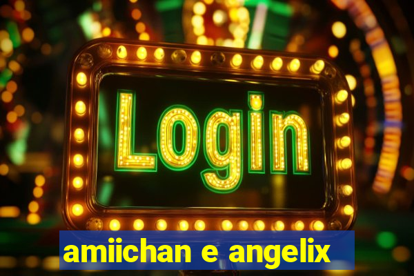 amiichan e angelix