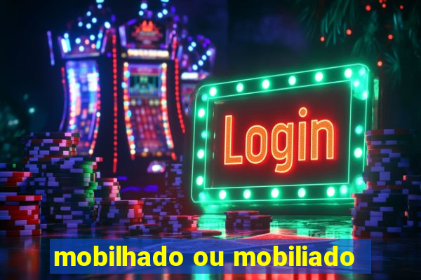 mobilhado ou mobiliado