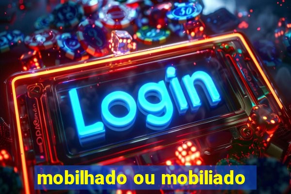 mobilhado ou mobiliado