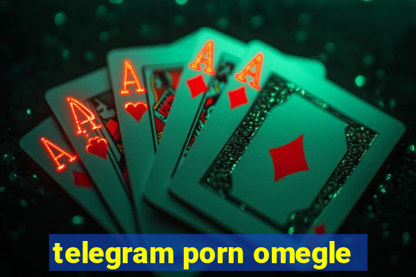 telegram porn omegle