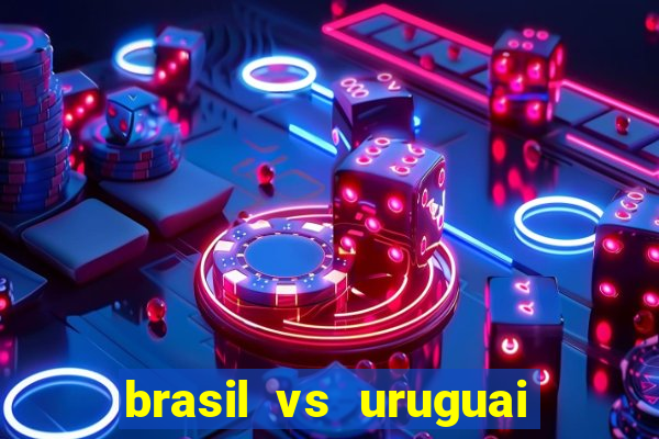 brasil vs uruguai ao vivo multicanais