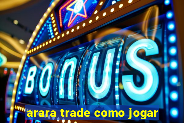 arara trade como jogar