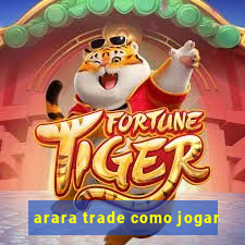 arara trade como jogar