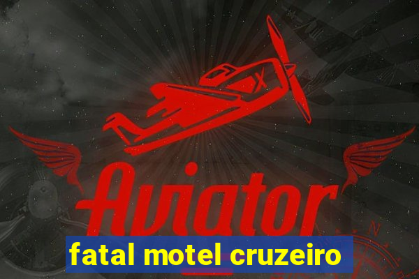 fatal motel cruzeiro