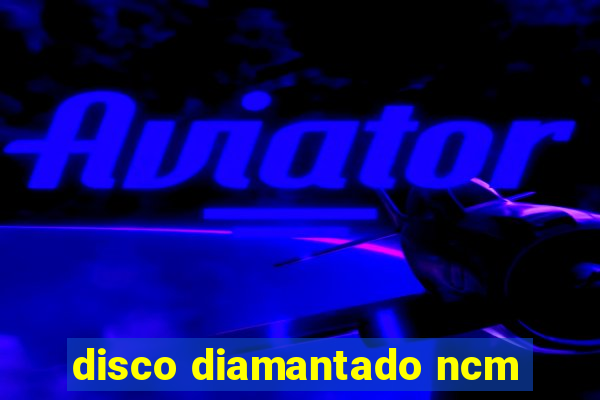 disco diamantado ncm