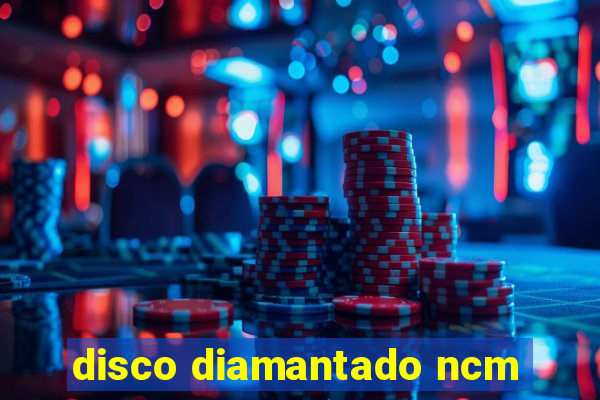 disco diamantado ncm