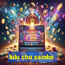 lulu chu samba