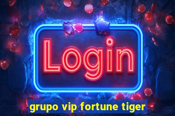 grupo vip fortune tiger