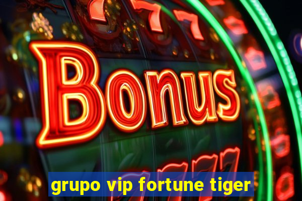 grupo vip fortune tiger