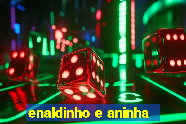 enaldinho e aninha