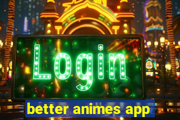 better animes app