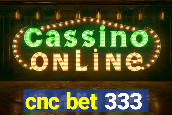 cnc bet 333