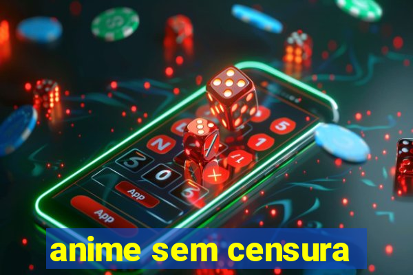 anime sem censura