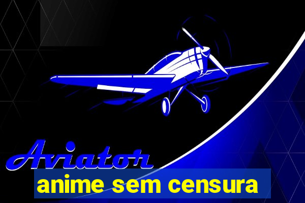 anime sem censura