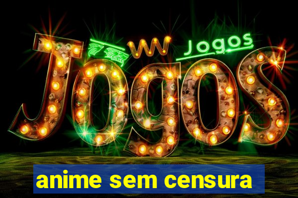 anime sem censura