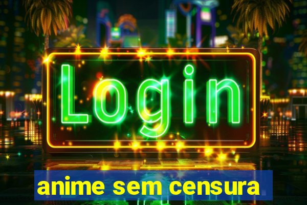 anime sem censura