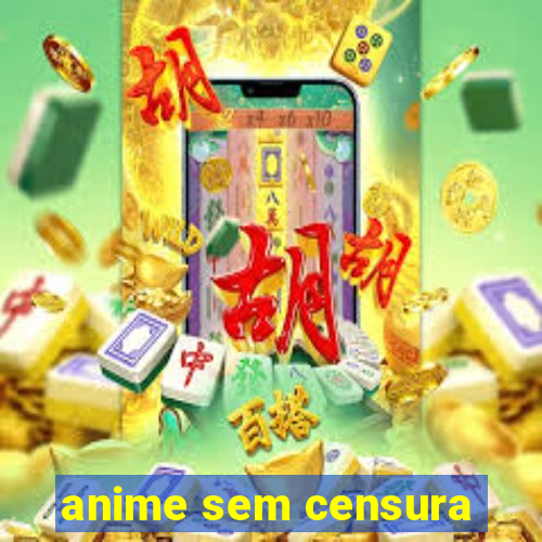 anime sem censura