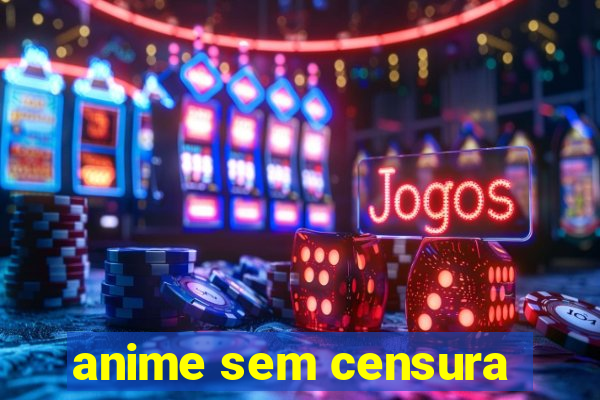 anime sem censura