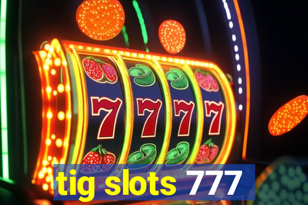 tig slots 777