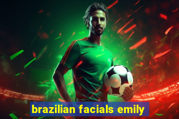 brazilian facials emily