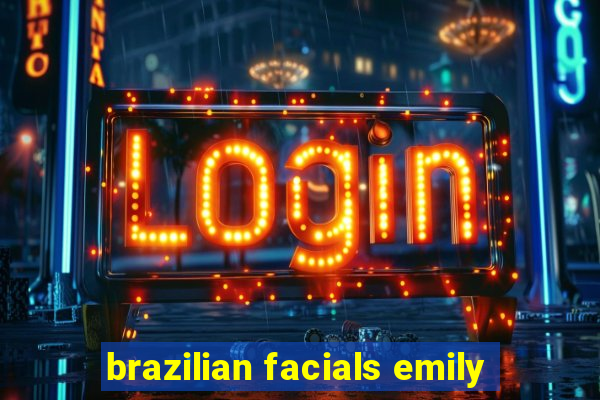 brazilian facials emily