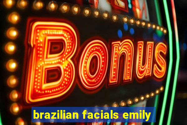 brazilian facials emily