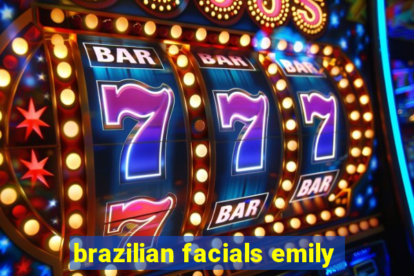 brazilian facials emily