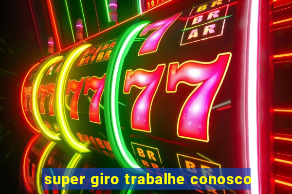 super giro trabalhe conosco