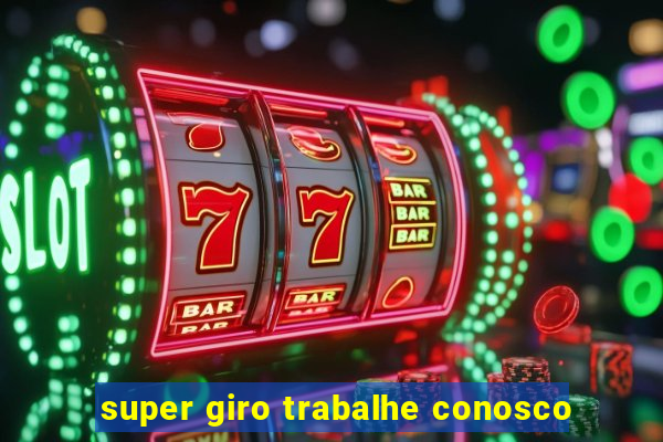 super giro trabalhe conosco