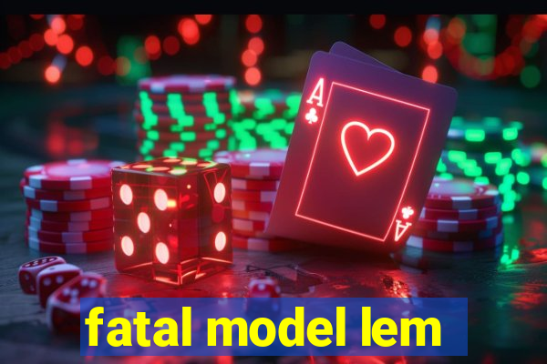 fatal model lem