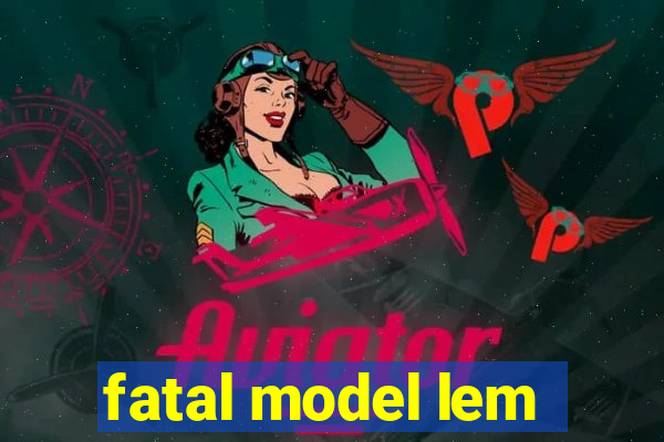 fatal model lem