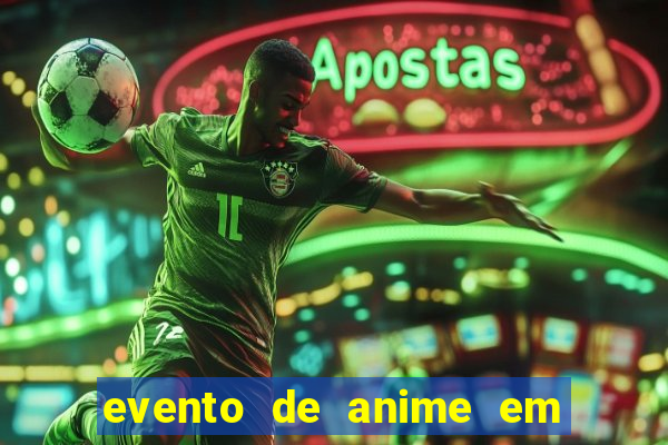 evento de anime em sp hoje