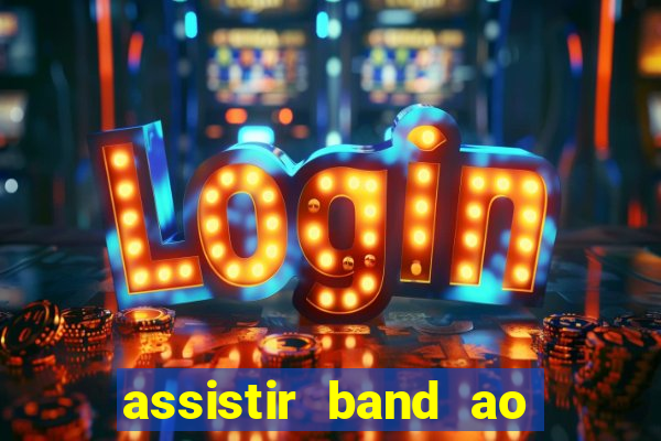 assistir band ao vivo multicanais