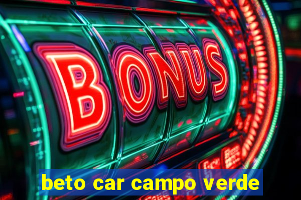 beto car campo verde