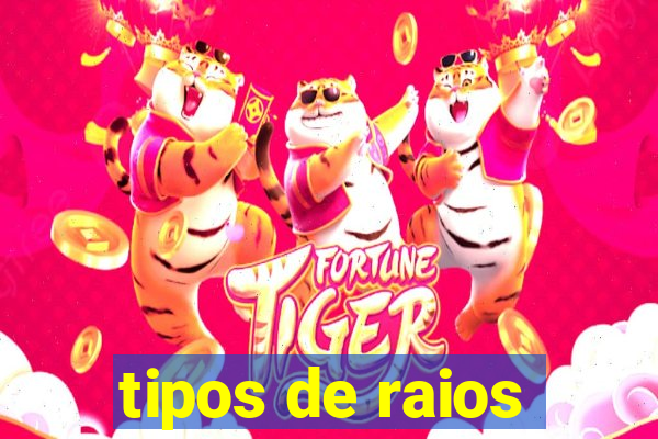 tipos de raios