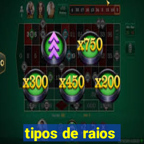 tipos de raios