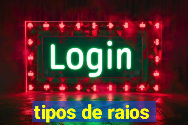 tipos de raios