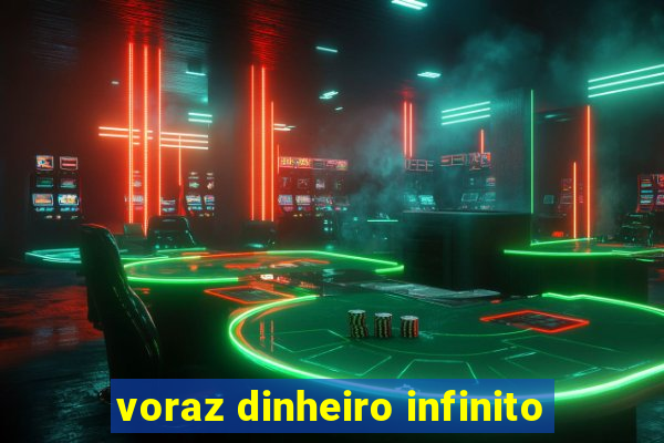 voraz dinheiro infinito