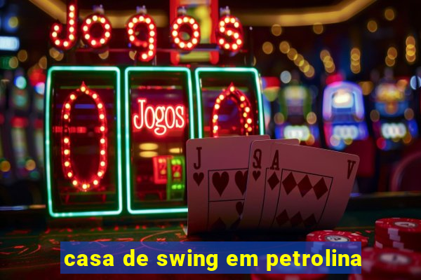 casa de swing em petrolina