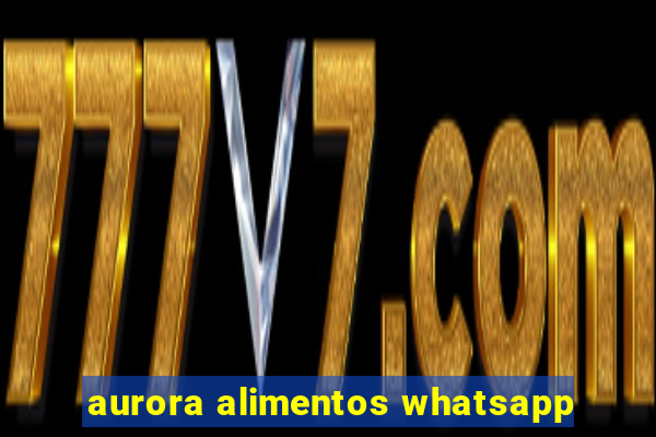 aurora alimentos whatsapp