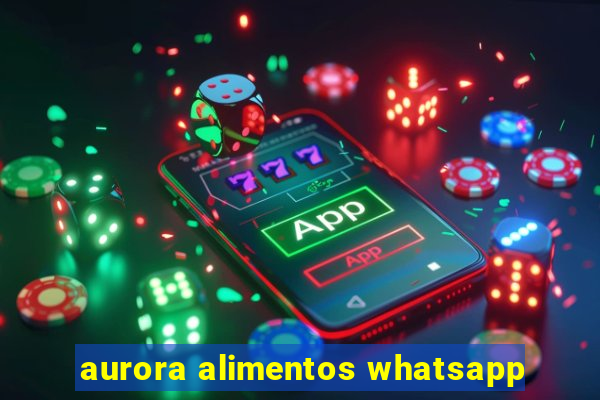 aurora alimentos whatsapp