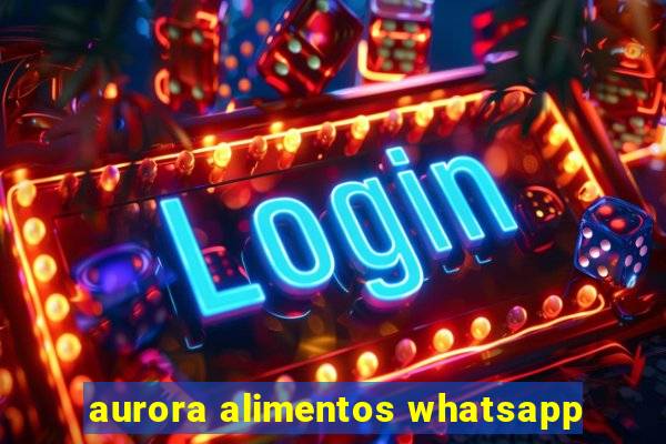 aurora alimentos whatsapp